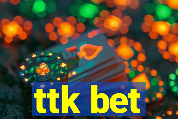 ttk bet